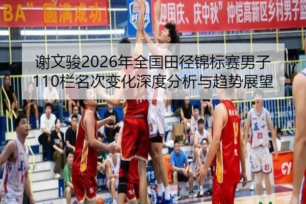xie-wen-jun-nian-quan-guo-tian-jing-jin-biao-sai-nan-zi-lan-ming-ci-bian-hua-shen-du-fen-xi-yu-qu-shi-zhan-wang-2-672.jpg